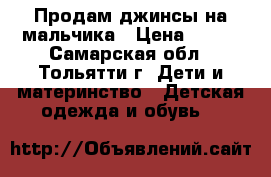 Продам джинсы на мальчика › Цена ­ 300 - Самарская обл., Тольятти г. Дети и материнство » Детская одежда и обувь   